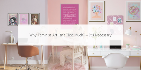Feminist art prints displayed above stylish desks and workspaces with the blog title “Why Feminist Art Isn’t Too Much – It’s Necessary.”