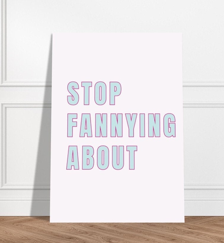 Stop Fannying About, English Slang for "Stop Messing Around", British Phrase, Humorous Funny Print Poster, Wall Art, Funky Quirky Home Decor