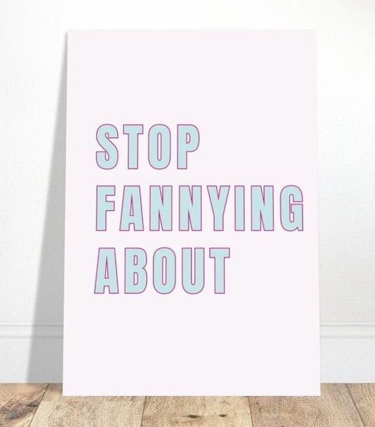 Stop Fannying About, English Slang for "Stop Messing Around", British Phrase, Humorous Funny Print Poster, Wall Art, Funky Quirky Home Decor